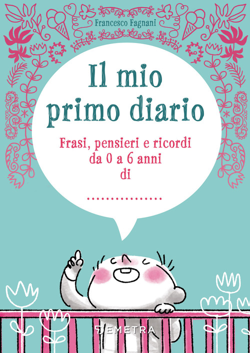 Il mio primo diario. Frasi, pensieri e ricordi da 0 a 6 anni di...