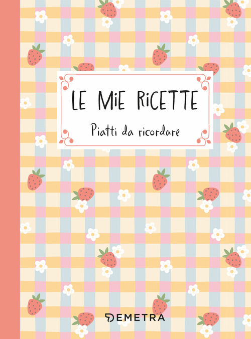 Le mie ricette. Piatti da ricordare