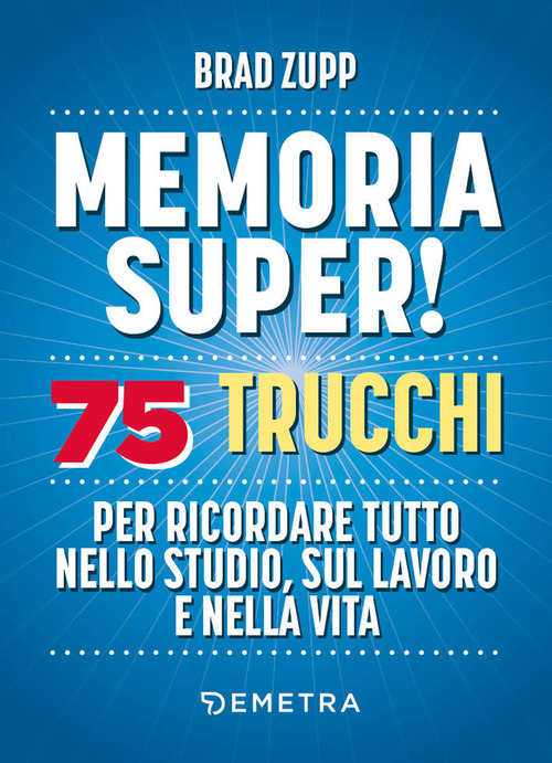 Memoria super! 75 trucchi per ricordare tutto nello studio, sul lavoro e nella vita