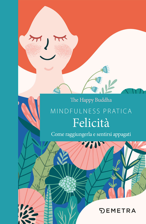 Mindfulness pratica. Felicit&agrave;. Come raggiungerla e sentirsi appagati