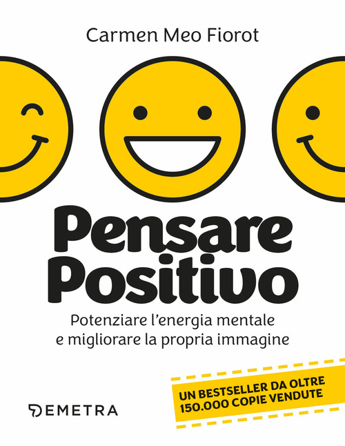 Pensare positivo. Potenziare l'energia mentale e migliorare la propria immagine
