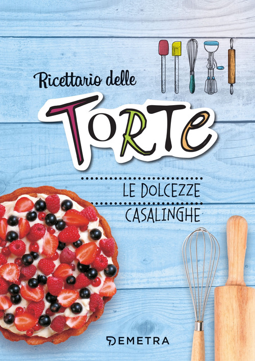 Ricettario delle torte. Dolcezze casalinghe