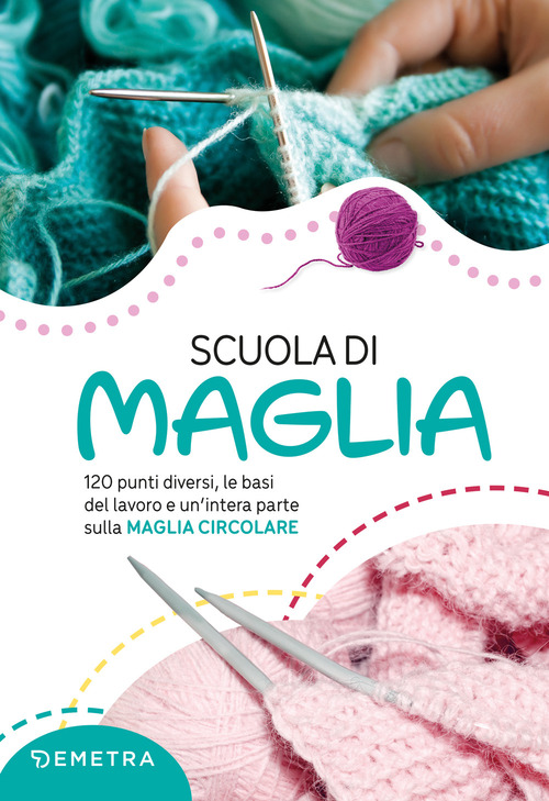 Scuola di maglia. 120 punti diversi, le basi del lavoro e un'intera parte sulla maglia circolare