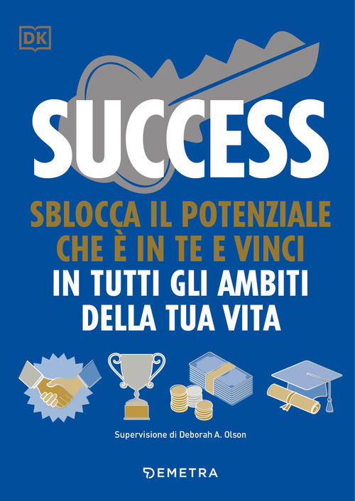 Success. Sblocca il potenziale che &egrave; in te e vinci in tutti gli ambiti della tua vita