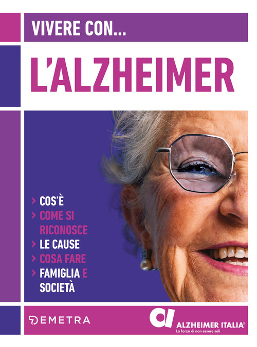 Vivere con l'Alzheimer. Cos'&egrave;. Come si riconosce. Le cause. Cosa fare. Famiglia e societ&agrave;