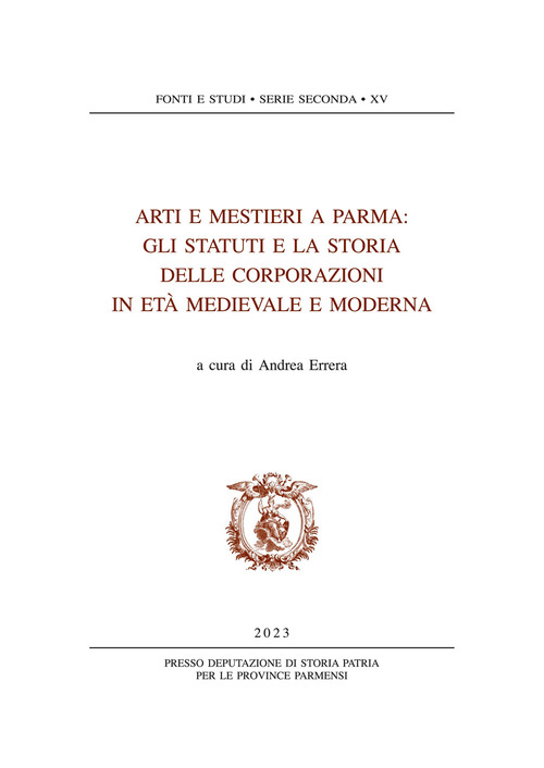 Arti e mestieri a Parma. Gli statuti e la storia delle corporazioni in et&agrave; medievale e moderna