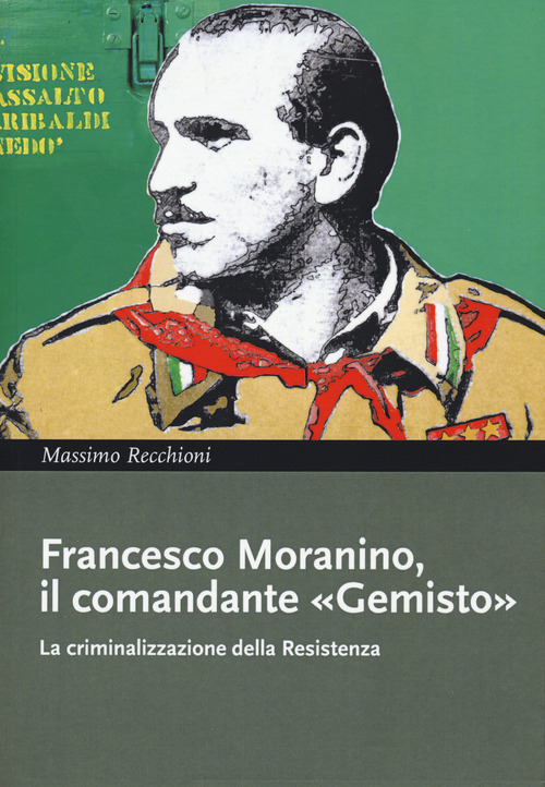 Francesco Moranino, il comandante &laquo;Gemisto&raquo;. La criminalizzazione della Resistenza