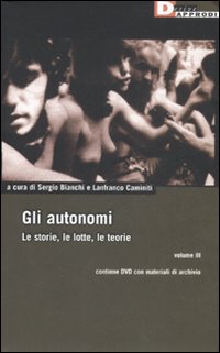 Gli autonomi. Le storie, le lotte, le teorie. Con DVD