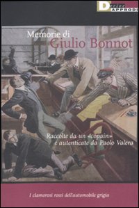 Memorie di Giulio Bonnot. Raccolte da un &laquo;copain&raquo; e autenticate da Paolo Valera. I clamorosi rossi dell'automobile grigia