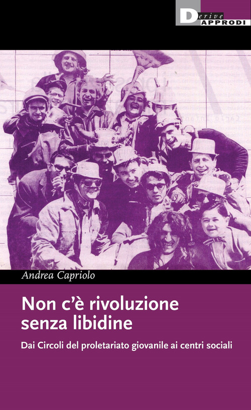 Non c'&egrave; rivoluzione senza libidine. Dai circoli del proletariato giovanile ai centri sociali