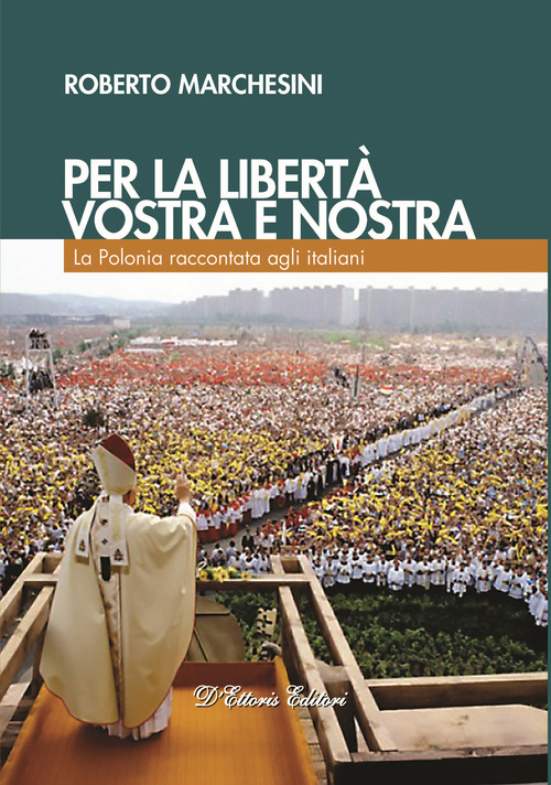 Per la libert&agrave;, vostra e nostra. La Polonia raccontata agli italiani