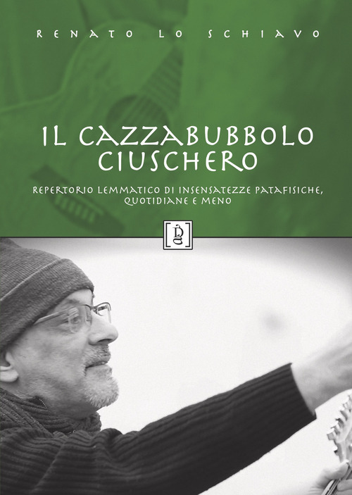 Il Cazzabubbolo ciuschero. Repertorio lemmatico di insensatezze patafisiche, quotidiane e meno