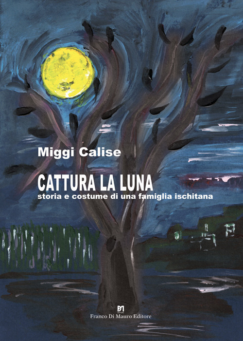 Cattura la Luna. Storia e costume di una famiglia ischitana