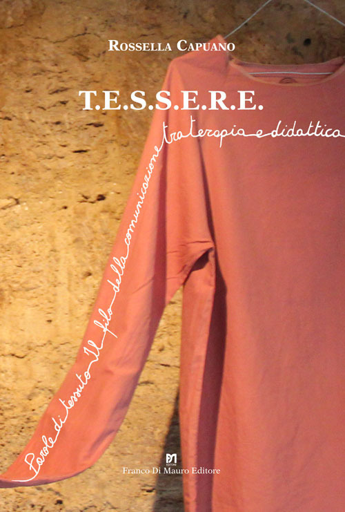 T.E.S.S.E.R.E.. Parole di tessuto. Il filo della comunicazione tra terapia e didattica