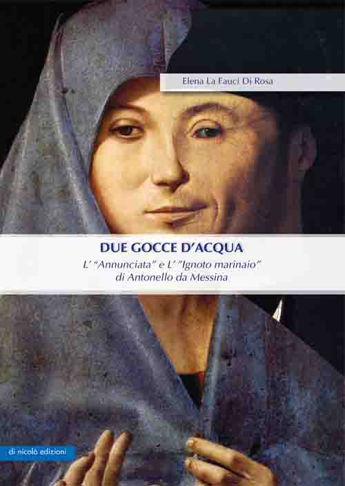 Due gocce d'acqua. L'&laquo;Annunciata&raquo; e L'&laquo;Ignoto marinaio&raquo; di Antonello da Messina