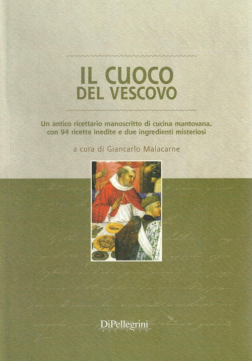 Il cuoco del vescovo. Un antico ricettario manoscritto di cucina mantivana, con 94 ricette inedite e due ingredienti misteriosi