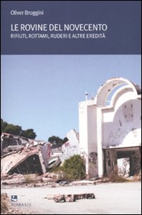 Le rovine del moderno. Rifiuti, rottami, ruderi e altre eredit&agrave;