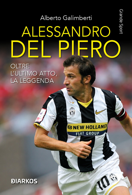 Alessandro Del Piero. Oltre l'ultimo atto, la leggenda