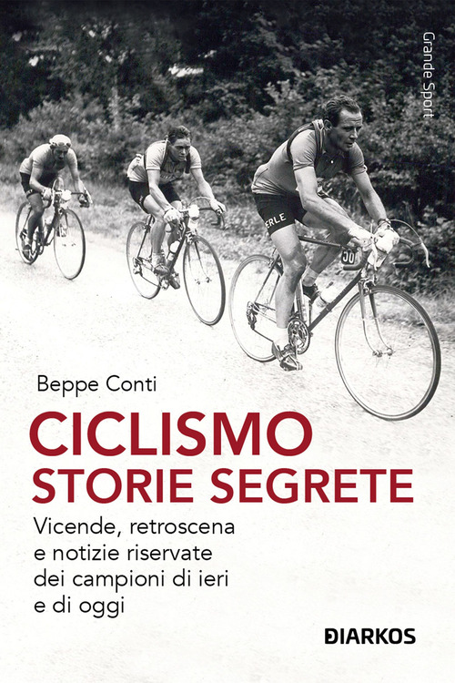 Ciclismo. Storie segrete. Vicende, retroscena e notizie riservate dei campioni di ieri e di oggi