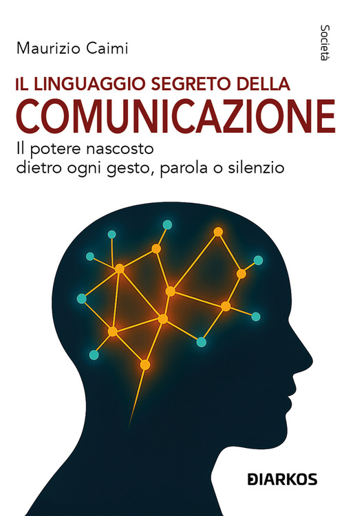 Il linguaggio segreto della comunicazione. Il potere nascosto dietro ogni gesto, parola o silenzio