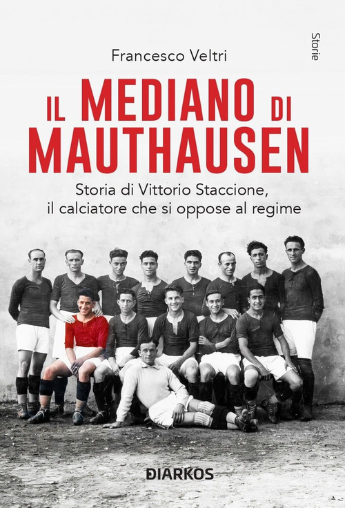 Il mediano di Mauthausen. Storia di Vittorio Staccione, il calciatore che si oppose al regime