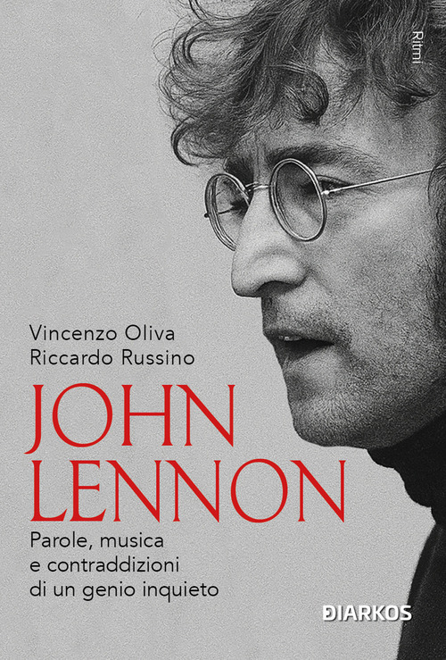 John Lennon. Parole, musica e contraddizioni di un genio inquieto