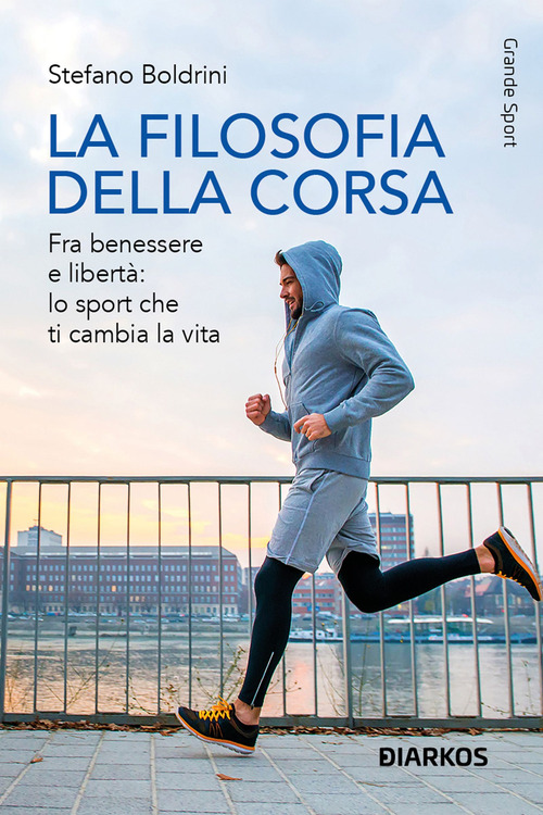 La filosofia della corsa. Fra benessere e libert&agrave;: lo sport che ti cambia la vita