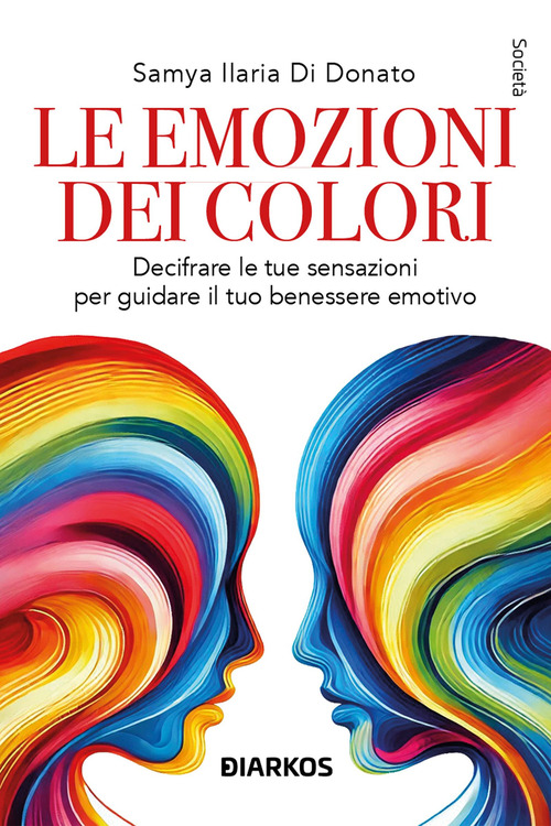 Le emozioni dei colori. Decifrare le sensazioni per guidare il tuo benessere emotivo