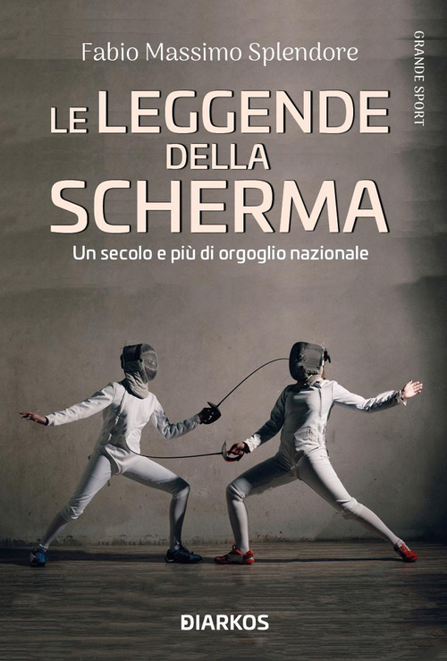 Le leggende della scherma. Un secolo e pi&ugrave; di orgoglio nazionale