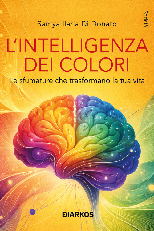 L'intelligenza dei colori. Le sfumature che trasformano la tua vita