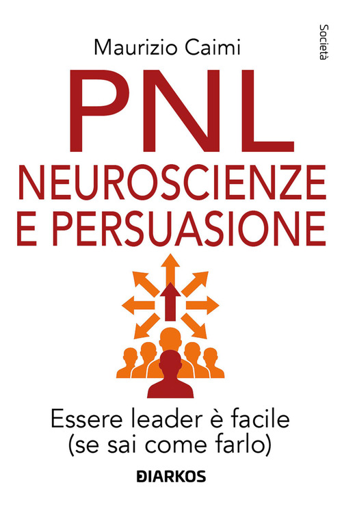 PNL neuroscienze e persuasione. Essere leader &egrave; facile (se sai come farlo)