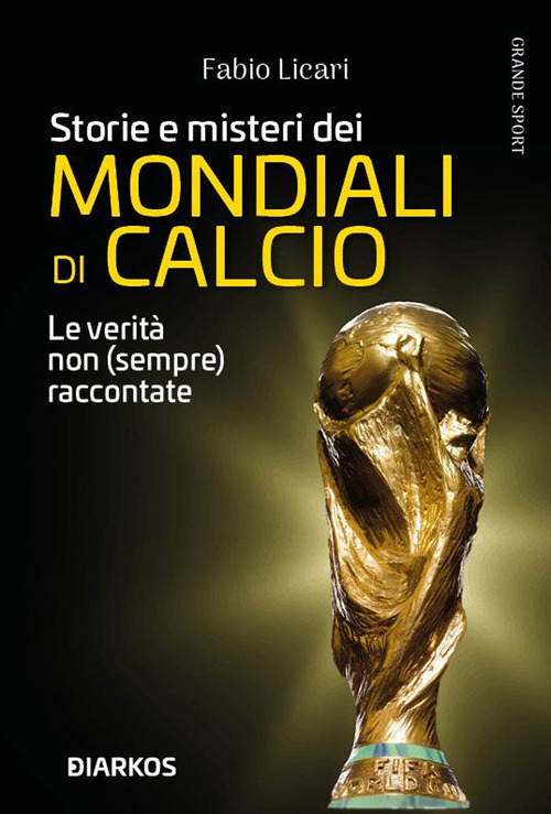 Storie e misteri dei mondiali di calcio. Le verit&agrave; non (sempre) raccontate