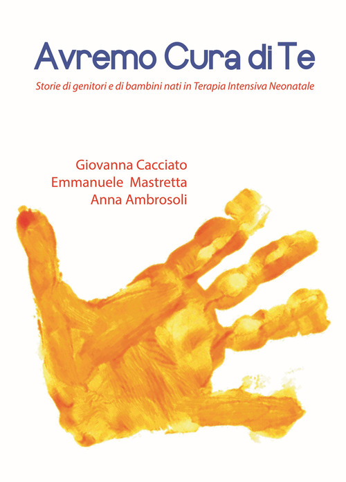 Avremo cura di te. Storie di genitori e di bambini nati in Terapia Intensiva Neonatale