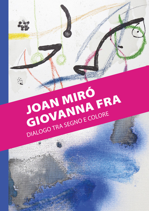 Joan Miró. Giovanna Fra. Dialogo tra segno e colore