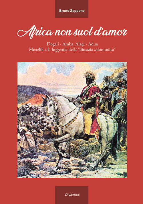 Africa non suol d'amor. Dogali, Amba Alagi, Adua, Menelik e la leggenda della «dinastia salomonica»