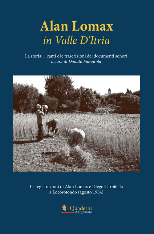 Alan Lomax in Valle d'Itria. La storia, i canti e le trascrizioni dei documenti sonori. Le registrazioni di Alan Lomax e Diego Carpitella a Locorotondo (Agosto 1954)