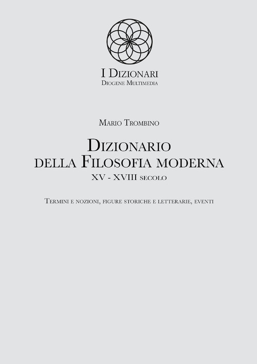 Dizionario della filosofia moderna. XV-XVIII secolo. Termini e nozioni, figure storiche e letterarie, eventi