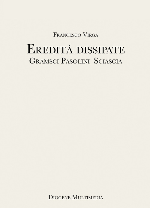 Eredità dissipate. Gramsci, Pasolini, Sciascia