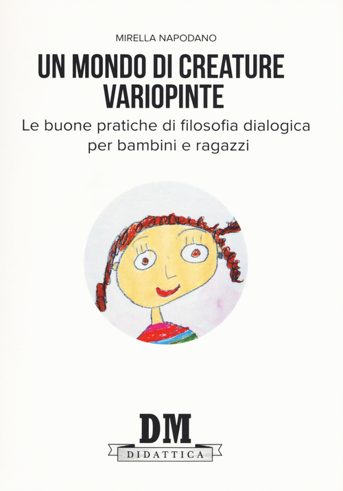 Un mondo di creature variopinte. Le buone pratiche di filosofia dialogica per bambini e ragazzi