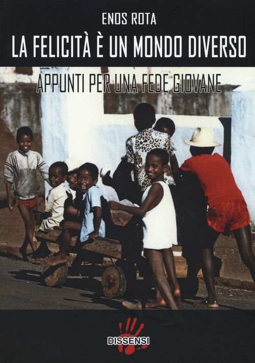 La felicit&agrave; &egrave; un mondo diverso. Appunti per una fede giovane