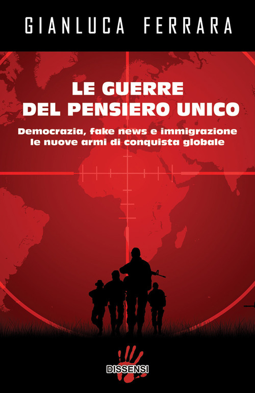 Le guerre del pensiero unico. Democrazia, fake news e immigrazione le nuove armi di conquista globale