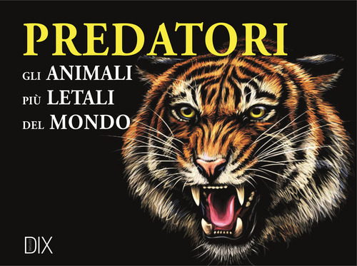 Predatori. Gli animali pi&ugrave; letali del mondo