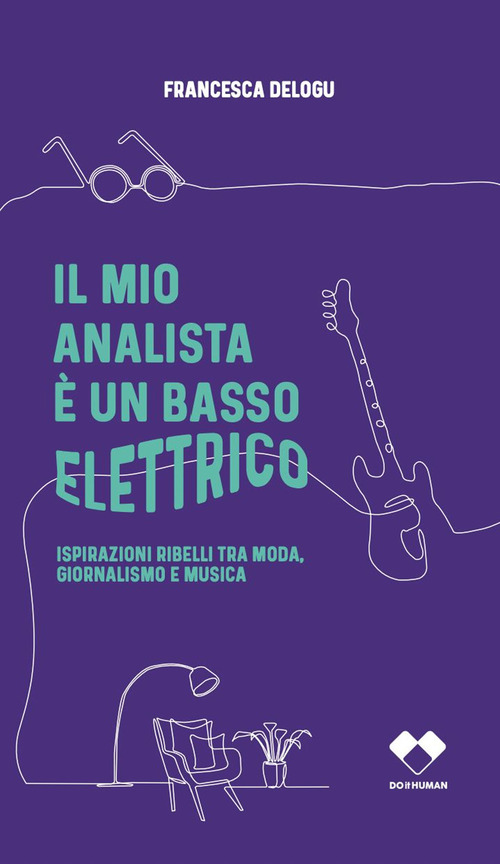 Il mio analista &egrave; un basso elettrico. Ispirazioni ribelli tra moda, giornalismo e musica