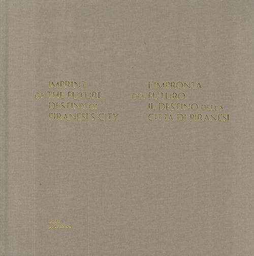 Imprint of the future. Destiny of Piranesi's City-L'impronta del futuro. Il destino della citt&agrave; di Piranesi