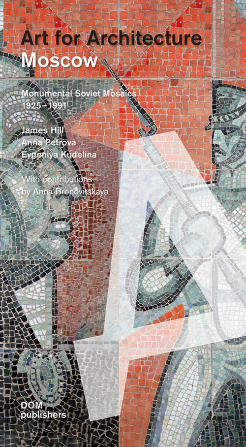 Moscow. Art for architecture. Monumental soviet mosaics (1925-1991)
