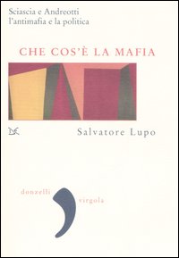 Che cos'&egrave; la mafia. Sciascia e Andreotti, l'antimafia e la politica