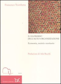 Il glossario dell'auto-organizzazione. Economia, societ&agrave; e territorio