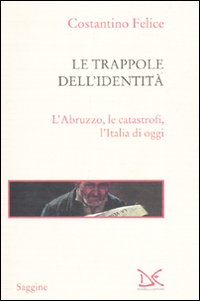 Le trappole dell'identit&agrave;. L'Abruzzo, le catastrofi, l'Italia di oggi