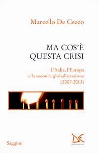Ma cos'&egrave; questa crisi. L'Italia, l'Europa e la seconda globalizzazione (2007-2013)
