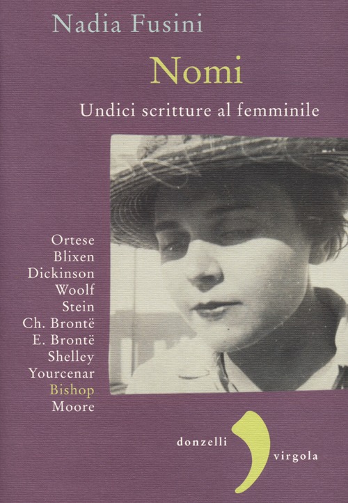 Nomi. Undici scritture al femminile. Blixen, Dickinson, Wolf, Stein, Ch. Bront&euml;, E. Bront&euml;, Shelley, Yourcenar, Bishop, Moore, Ortese